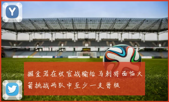 掘金若在收官战输给马刺将面临火箭挑战两队中至少一支晋级