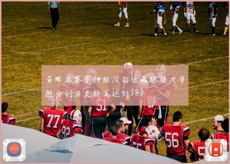 黄蜂本赛季神经刀打法赢球场次净胜分创历史新高达到182